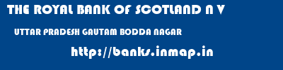 THE ROYAL BANK OF SCOTLAND N V  UTTAR PRADESH GAUTAM BODDA NAGAR    banks information 